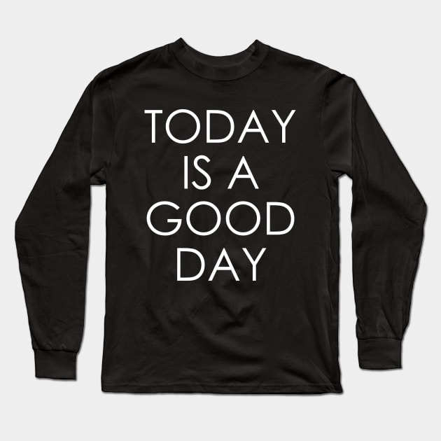 Today is a Good Day Long Sleeve T-Shirt by Oyeplot